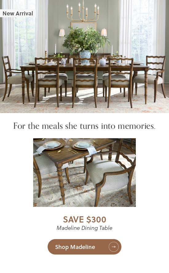 For the meals she turns into memories - Shop New Madeline Dining