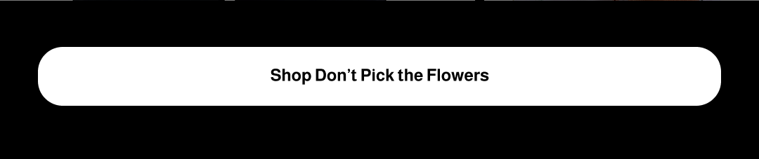 Shop Don't Pick The Flowers 