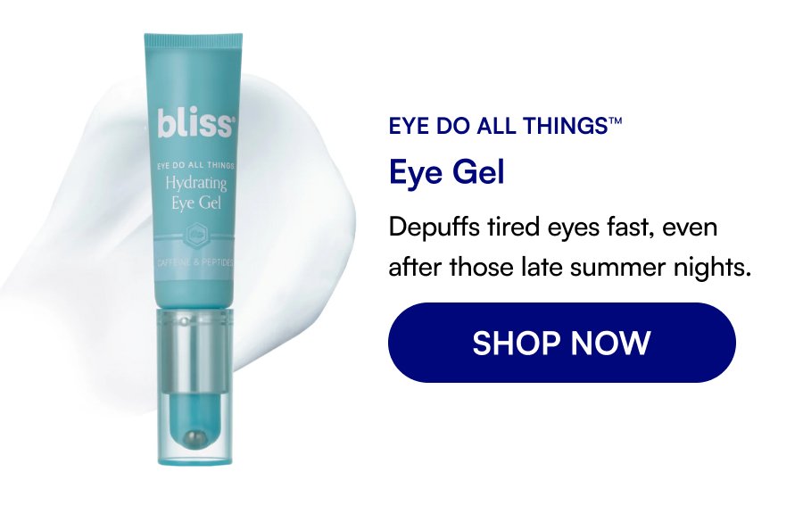 Eye Do All Things™ Eye Gel Depuffs tired eyes fast, even after those late summer nights. SHOP NOW