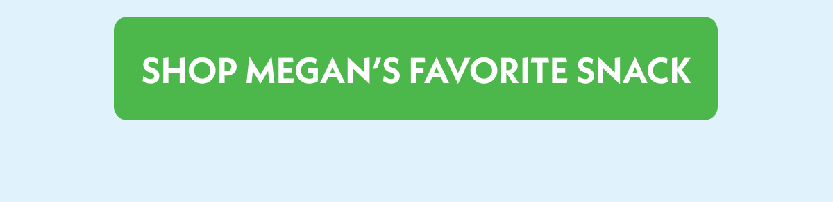 Shop Megan's Favorite Snack