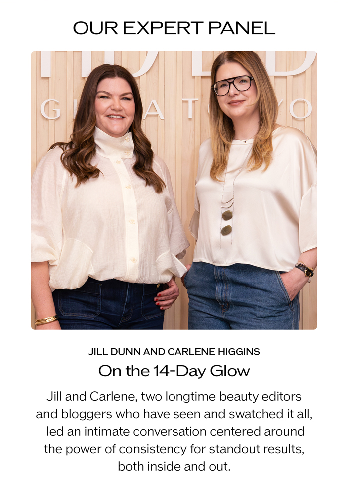 Jill and Carlene, two longtime beauty editors and bloggers who have seen and swatched it all, led an intimate conversation centered around the power of consistency for standout results, both inside and out.