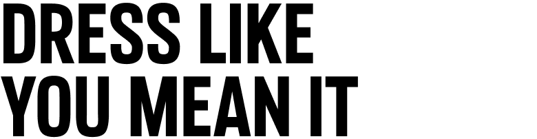 Dress like you mean it