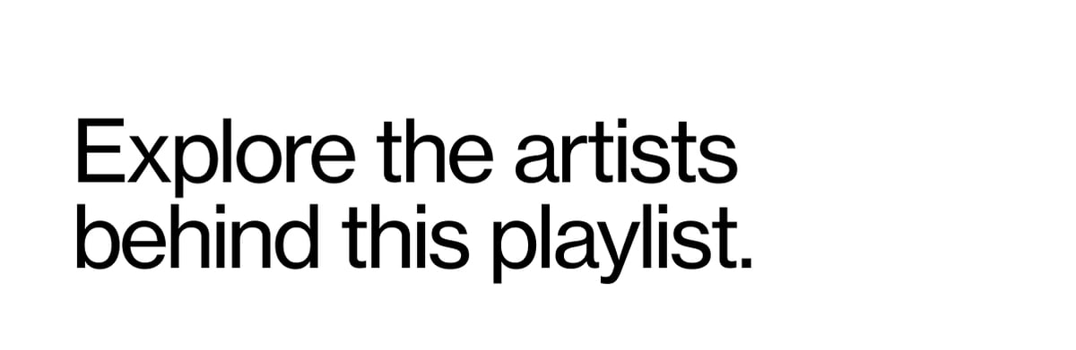 Explore the artists behind this playlist.