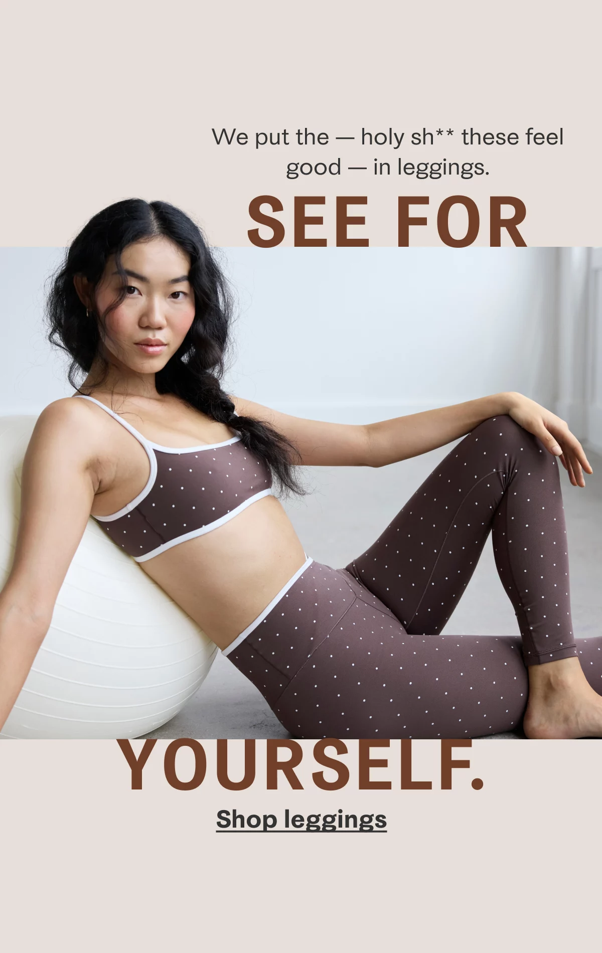 We put the - holy Sh** these feel good - in leggings. See For Yourself. Shop Leggings