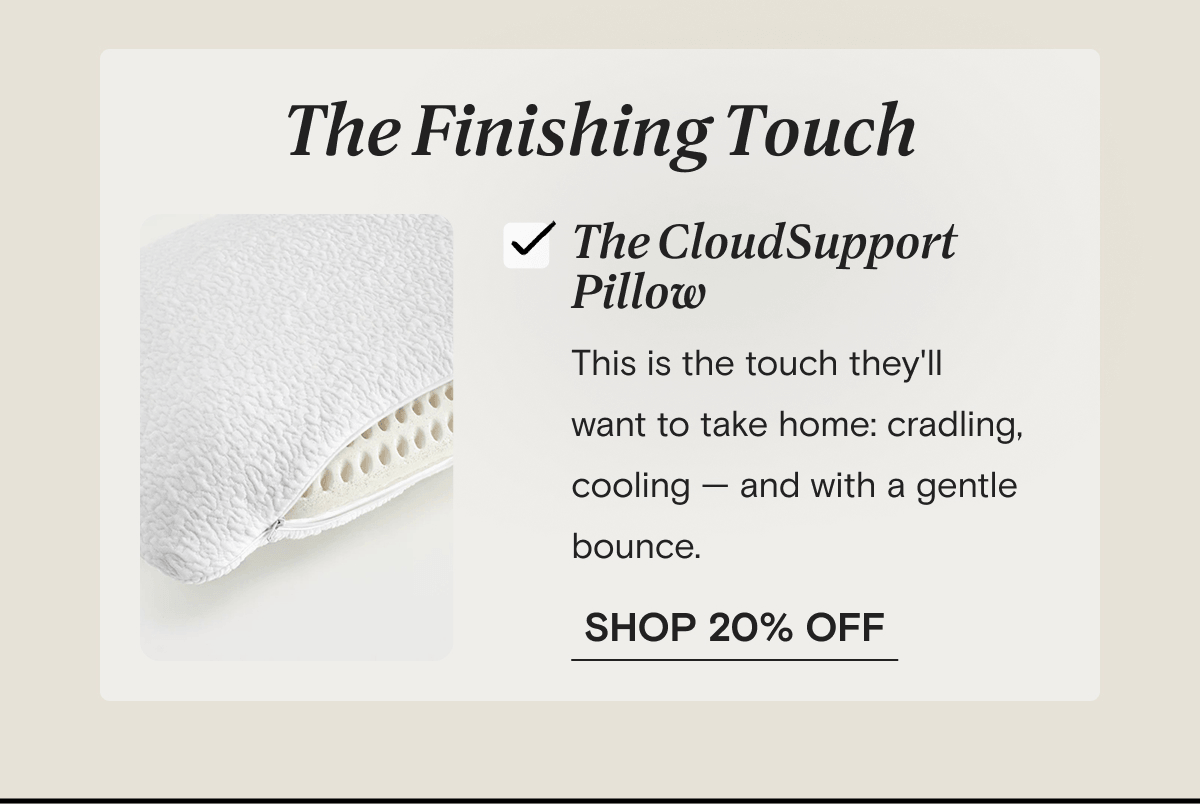 The Finishing Touch | The CloudSupport Pillow - This is the touch they'll  want to take home: cradling, cooling — and with a gentle bounce.  | SHOP 20% OFF