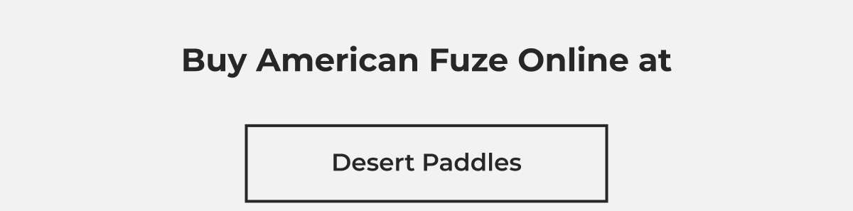 Buy American Fuze Online At Desert Paddles