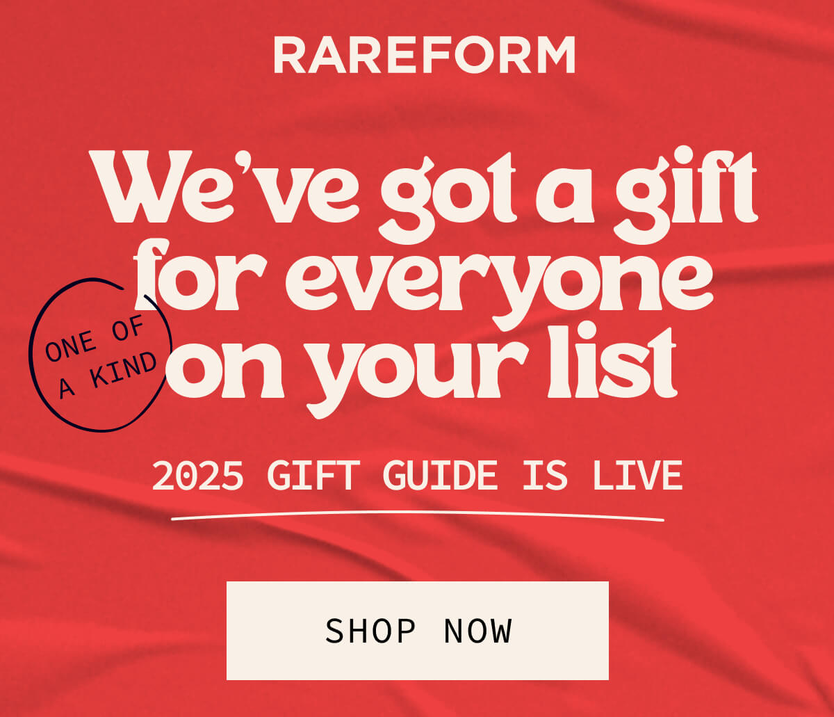 RAREFORM | We've got a gift for everyone on your list 2025 Gift Guide Is Live | One of a kind | [SHOP NOW]