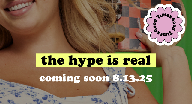 Times Good | Times Good | the hype is real | coming soon 8.13.25