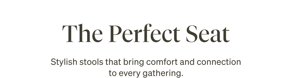 The Perfect Seat. Stylish stools that bring comfort and connection to every gathering.
