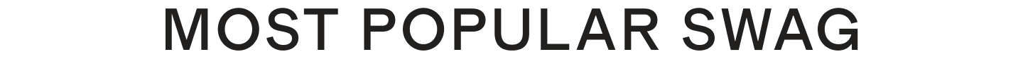MOST POPULAR SWAG