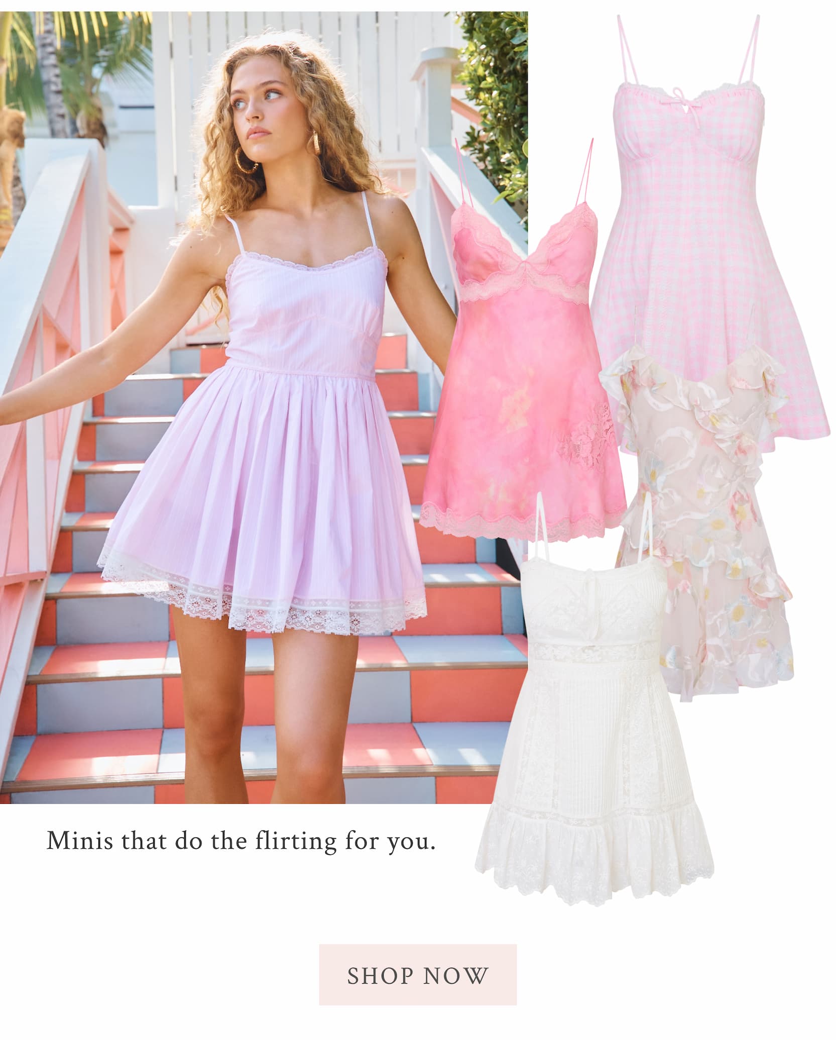 Minis that do the flirting for you. <SHOP NOW>