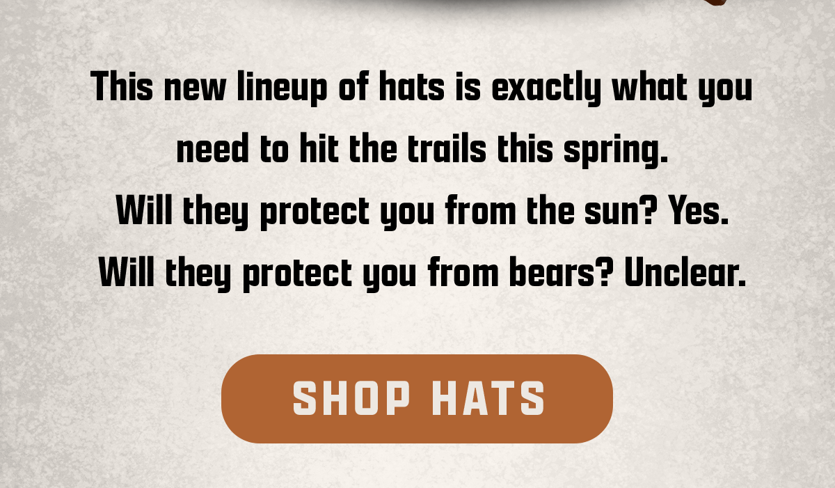 This new lineup of hats is exactly what you need to hit the trails this spring. Will they protect you from the sun? Yes.  Will they protect you from bears? Unclear.  