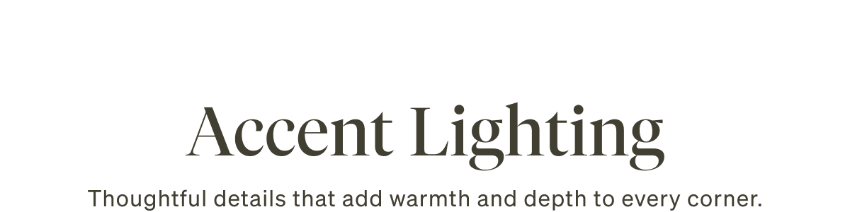 Accent Lighting: Thoughtful details that add warmth and depth to every corner.
