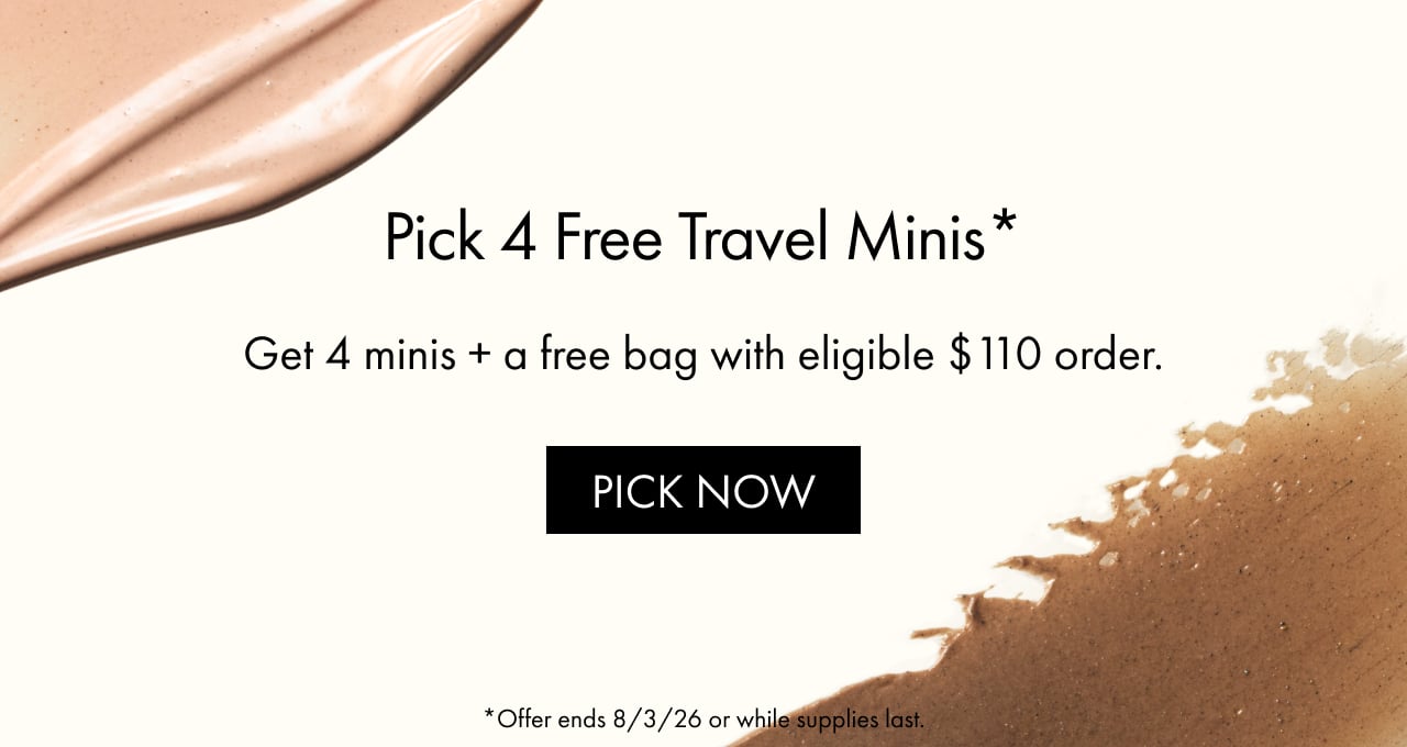 Pick 4 free Travel Minis* | Get 4 minis + a free bag with eligible $110 order. | PICK NOW | *Offer ends 8/3/26 or while supplies last.