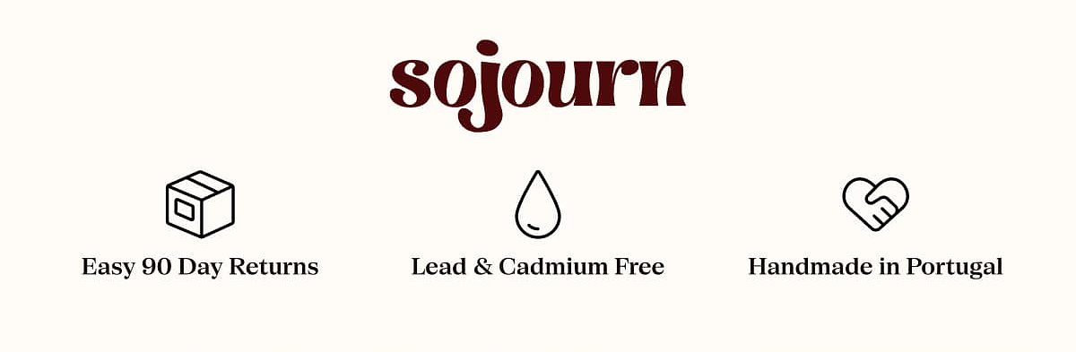 Sojourn: Easy 90 Day Returns, Lead & Cadmium Free, Handmade in Portugal.