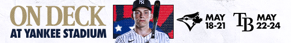 On Deck at Yankee Stadium | TOR: May 18-21 | TB: May 22-24