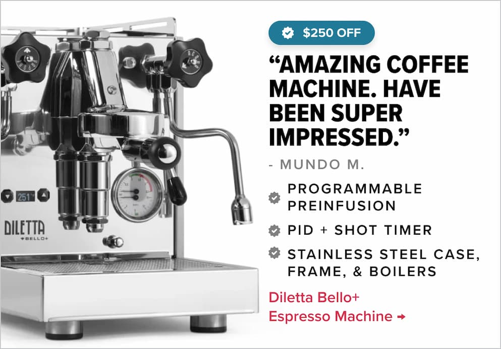 Diletta Bello+ Espresso Machine - $250 Off “Amazing coffee machine. Have been super impressed.” - Mundo M. Top Features Programmable Preinfusion PID + Shot Timer Stainless Steel Case, Frame, & Boilers