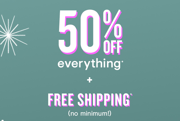 50% off entire purchase + FREE Shipping