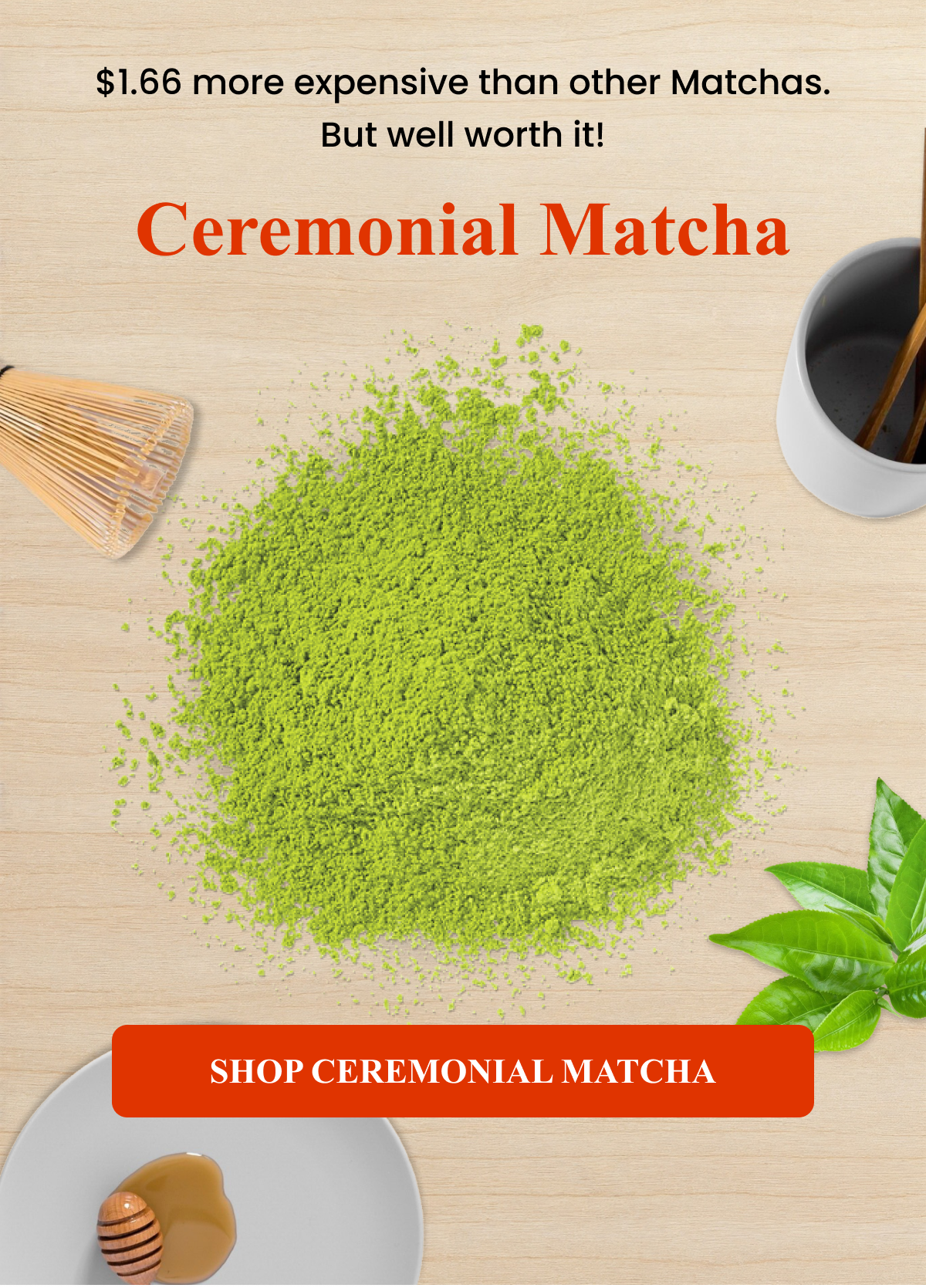 $1.66 more expensive than other Matchas. But well worth it! Ceremonial Matcha