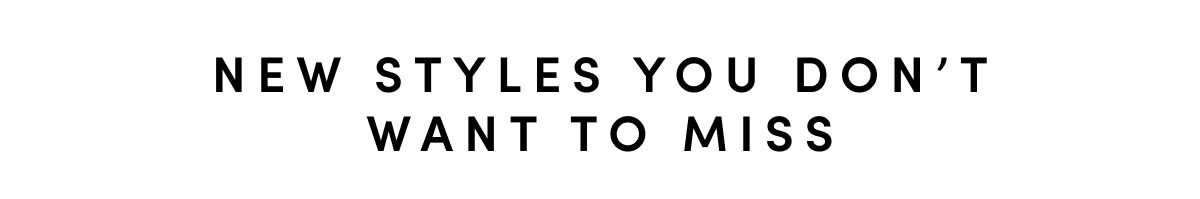 New Styles You Don’t Want to Miss