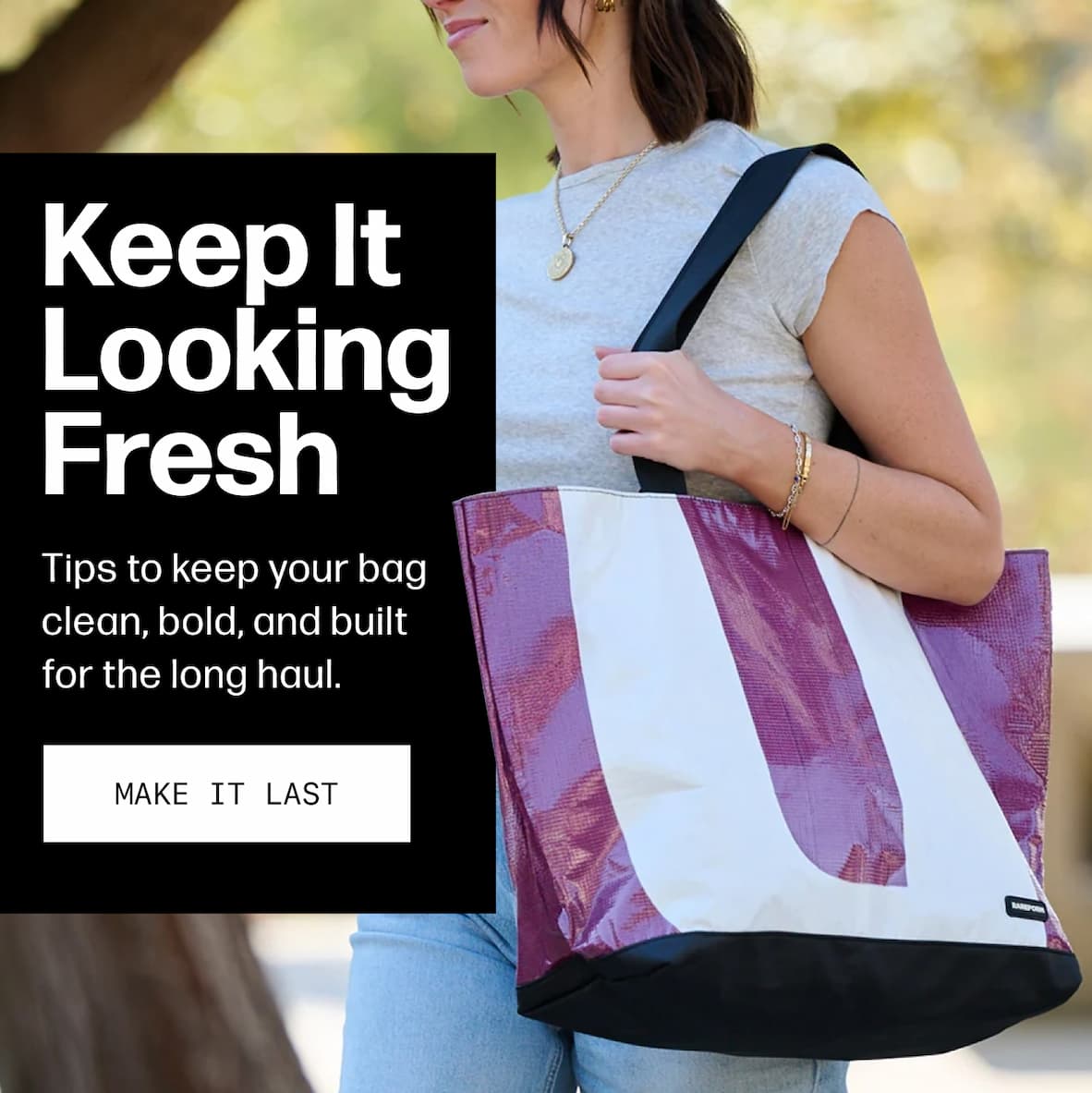 Keep It  Looking Fresh Tips to keep your bag clean, bold, and built for the long haul. Make It Last