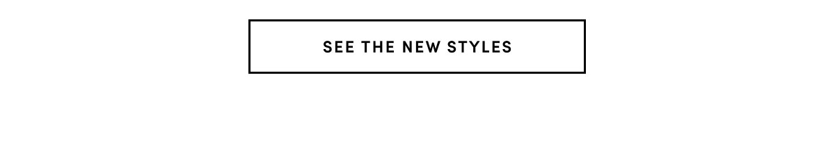 SEE THE NEW STYLES