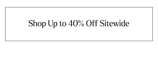 Shop Up to 40% Off Sitewide