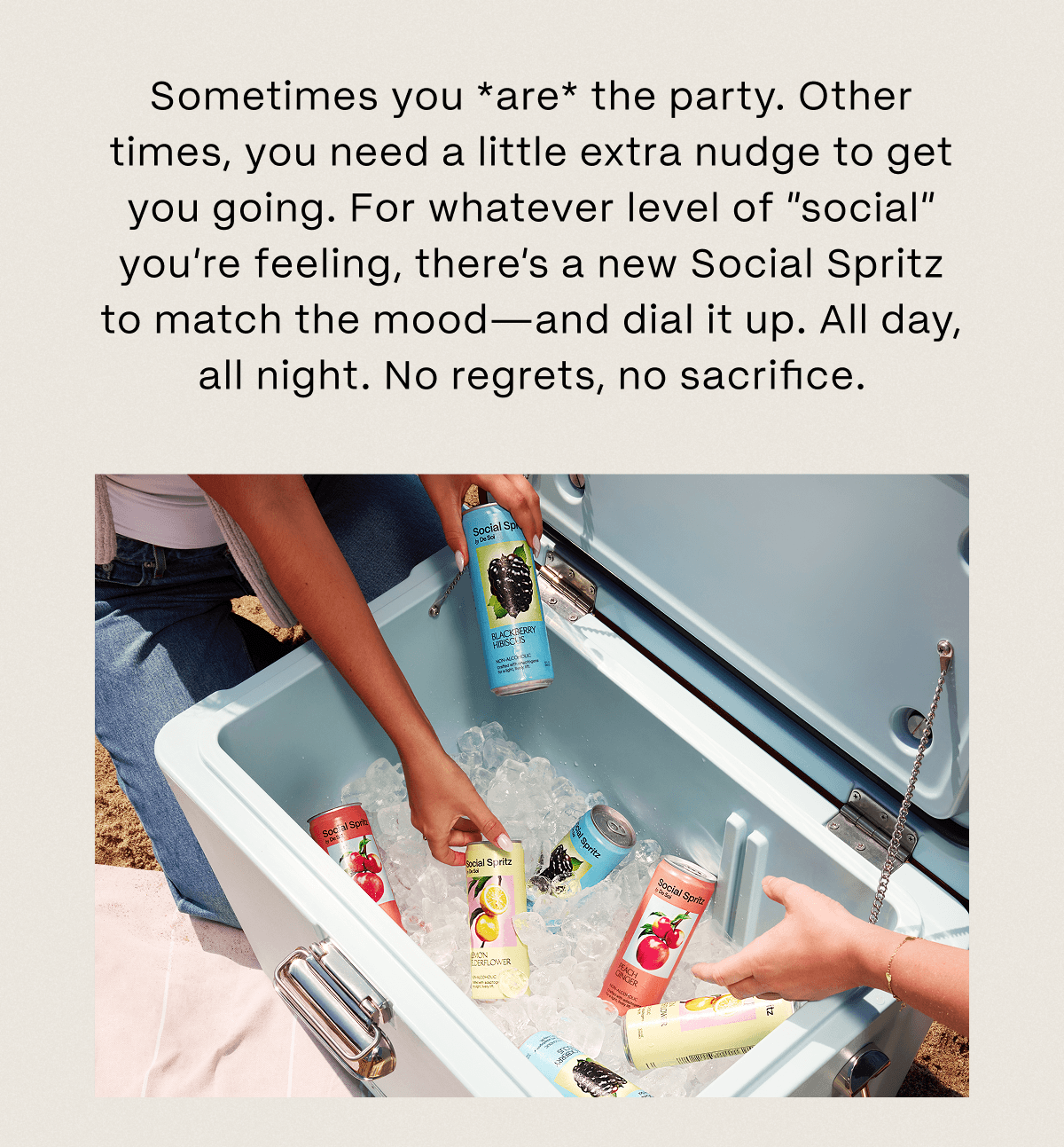Sometimes you *are* the party. Other times, you need a little extra nudge to get you going. For whatever level of “social” you’re feeling, there’s a new Social Spritz to match the mood—and dial it up. All day, all night. No regrets, no sacrifice.