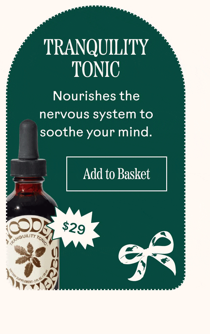 Tranquility Tonic  badge: $29 Nourishes the nervous system to soothe your mind.Add to Basket
