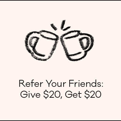 Refer your Friends: Give $20, Get $20