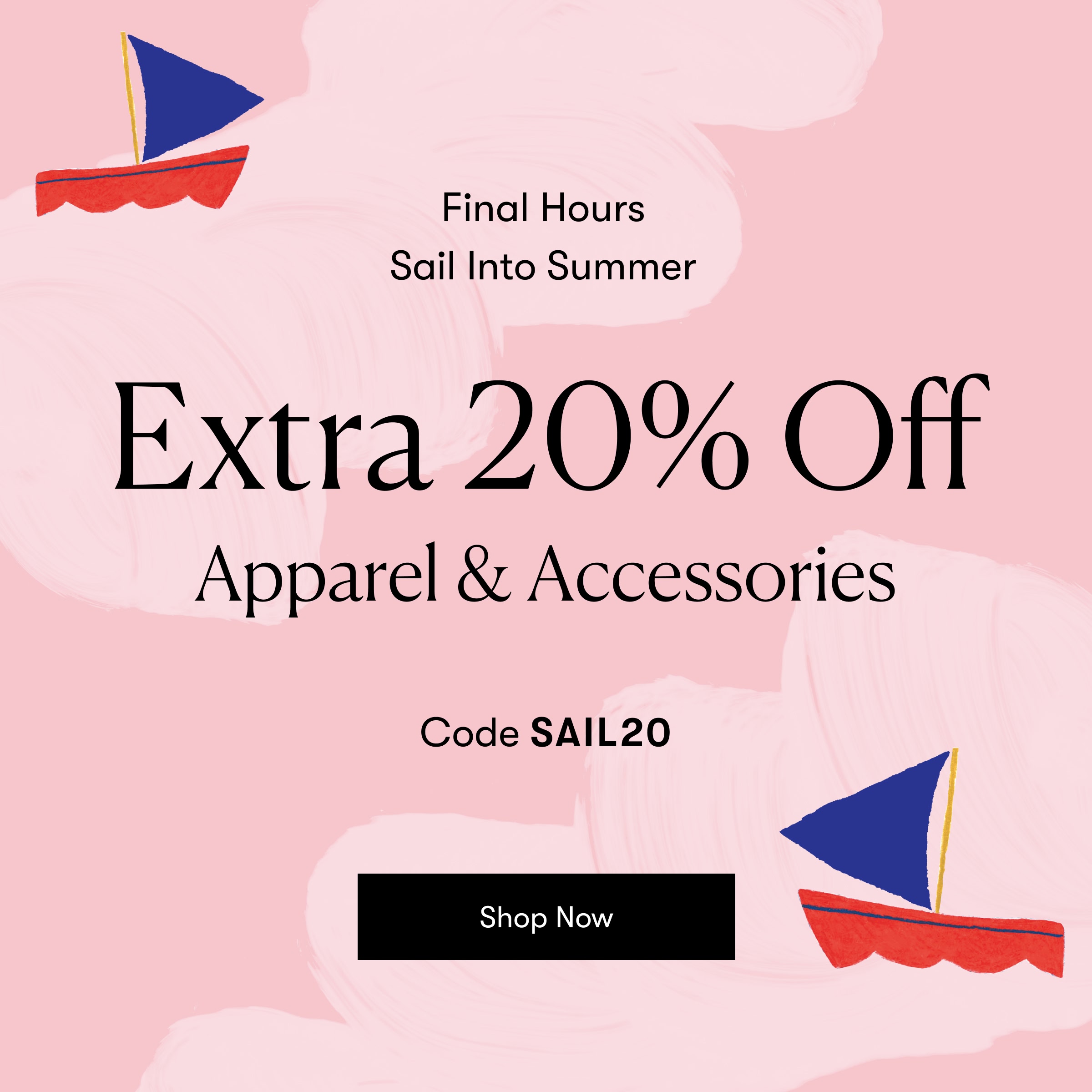 Final Hours Take an Extra 20% Off Apparel & Accessories Code: SAIL20
