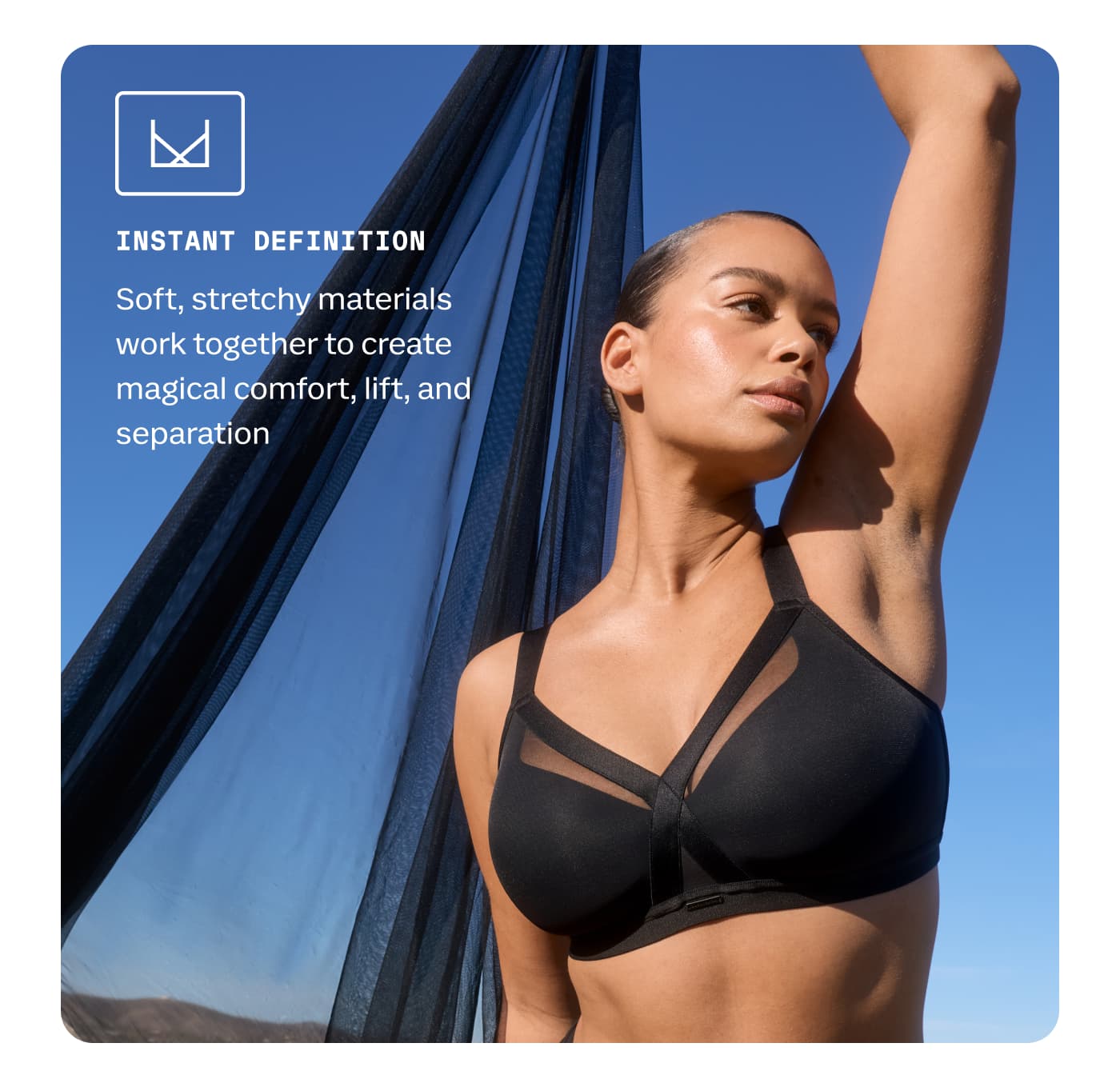 INSTANT DEFINITION | Soft, stretchy materials work together to create magical comfort, lift, and separation.
