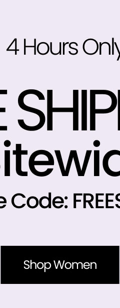 4 HOURS ONLY: FREE SHIPPING* SITEWIDE. USE CODE: FREESHIP SHOP WOMEN