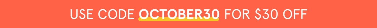 Use Code OCTOBER30 for $30 Off