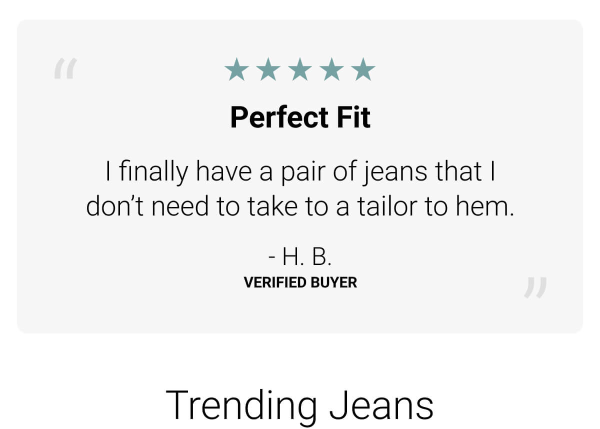 "I finally have a pair of jeans I don't need to take to the tailor"