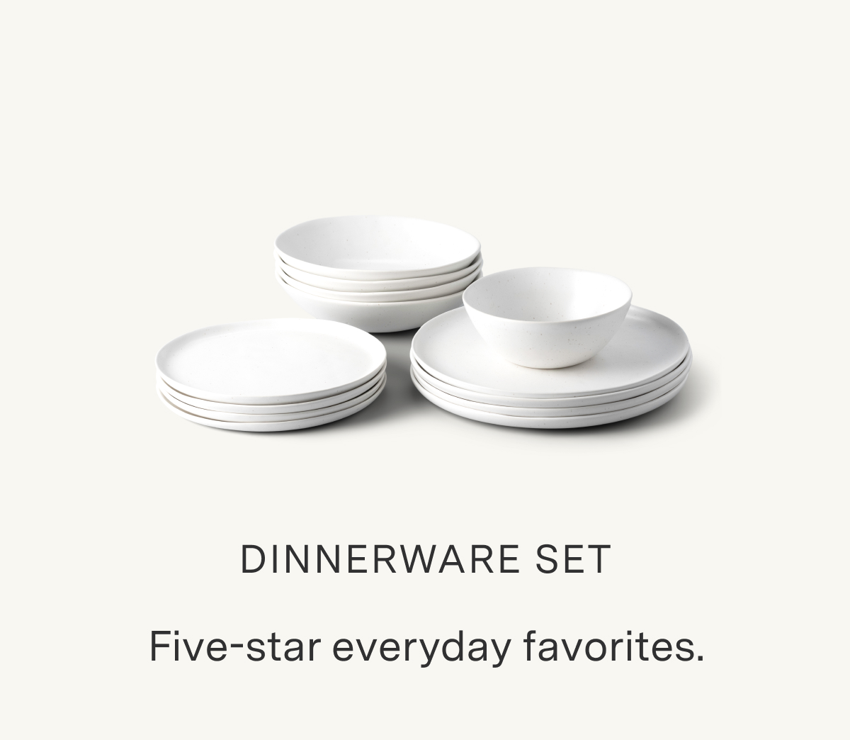 DINNERWARE SET. Five-star everyday favorites.