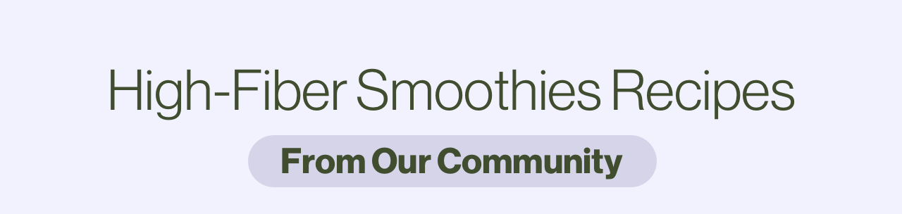 High-Fiber Smoothie Recipes From Our Community