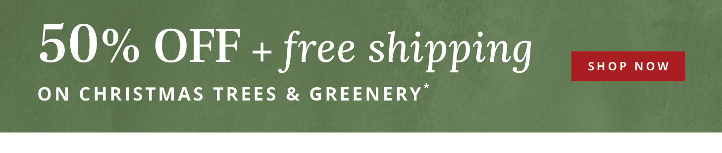 50% Off +free shipping on Christmas trees & greenery