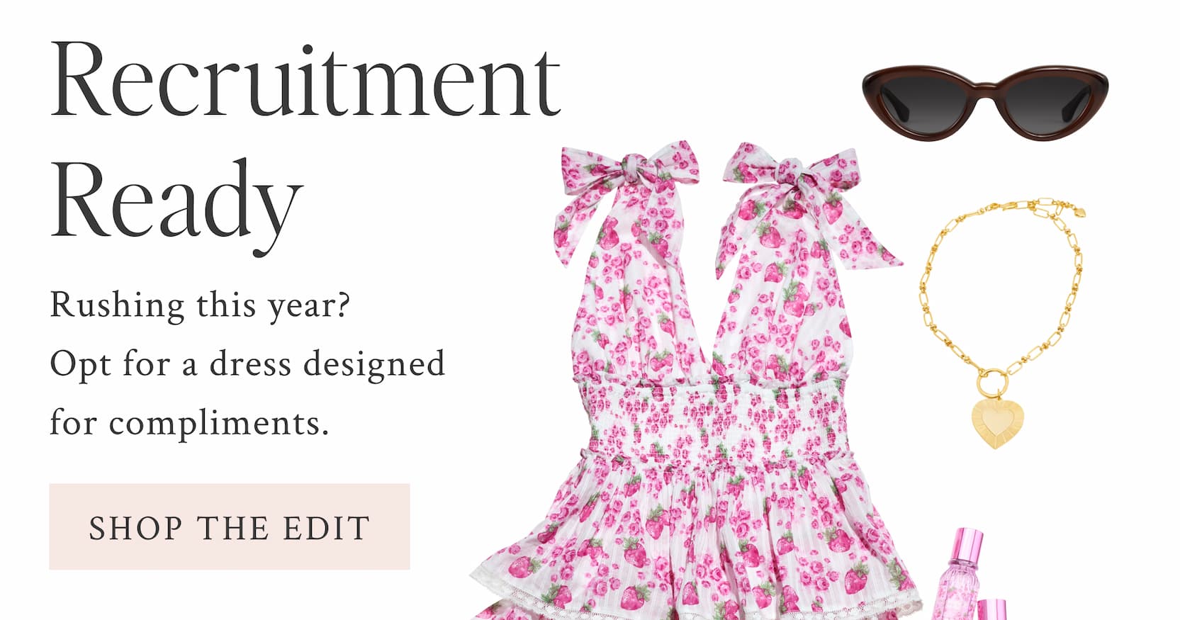 Recruitment Ready Rushing this year? Opt for a dress designed for compliments.  <SHOP THE EDIT>