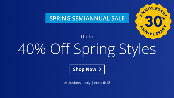 SPRING SEMIANNUAL SALE | UP TO 40% OFF SPRING STYLES | ANNIVERSARY 30TH ANNIVERSARY | EXCLUSIONS APPLY | SALE ENDS 6/12 | SHOP NOW > 