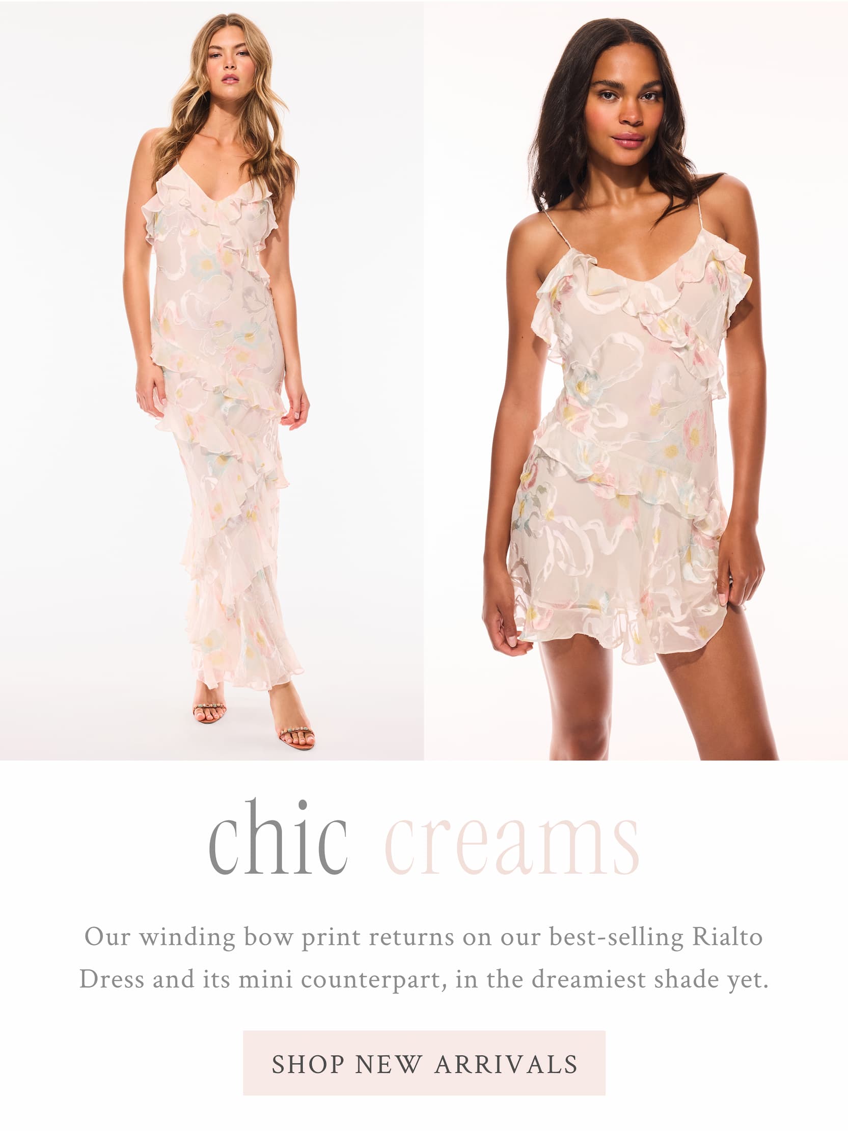 Chic Creams   Our winding bow print returns on our best-selling Rialto Dress and its mini counterpart, in the dreamiest shade yet. <SHOP NEW ARRIVALS>