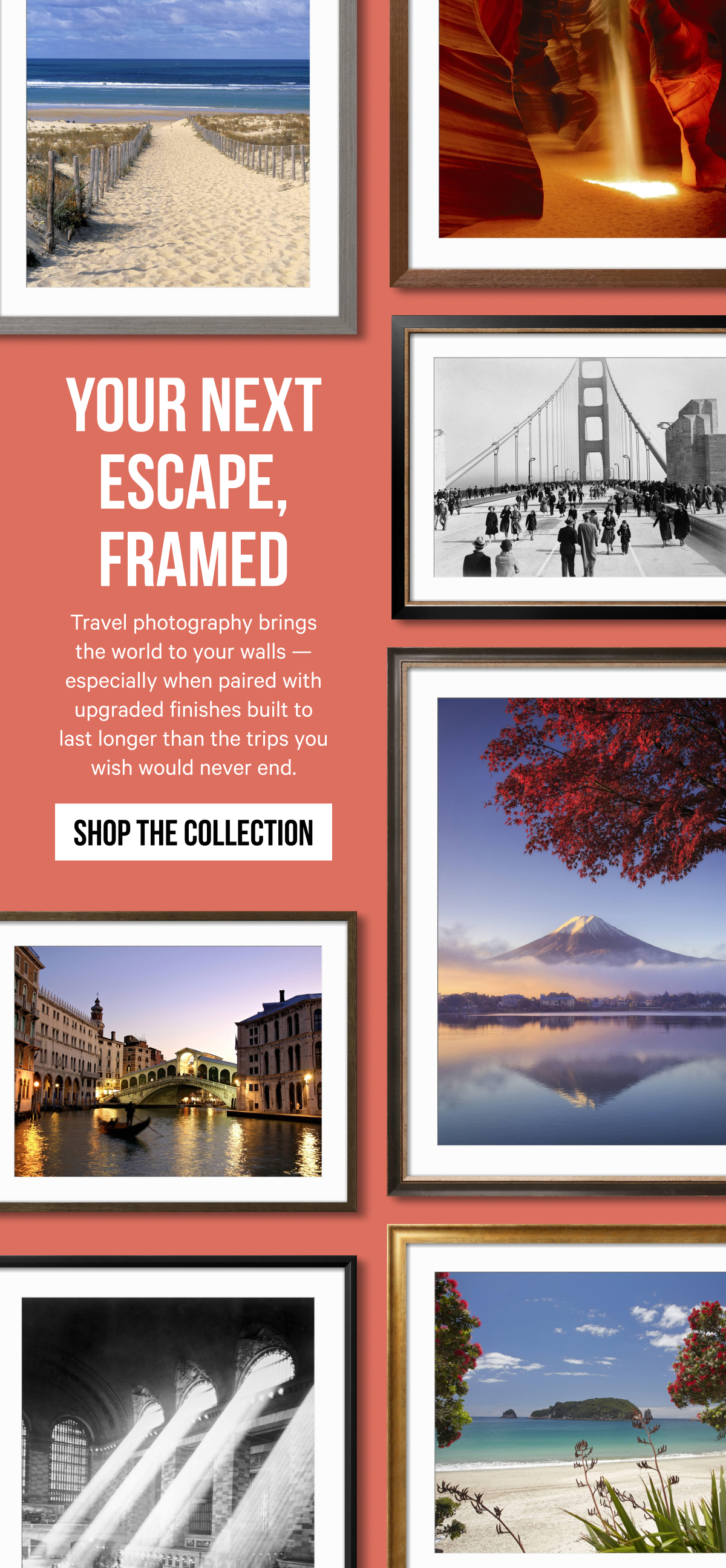 Your Next Escape, Framed: Travel photography brings the world to your walls — especially when paired with upgraded finishes built to last longer than the trips you wish would never end.