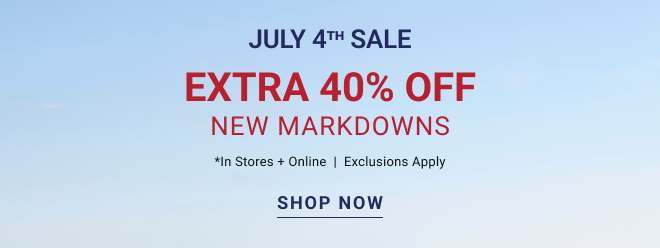 JULY 4th SALE extra 40% off new markdowns *In stores + Online  |  Exclusions apply Shop now
