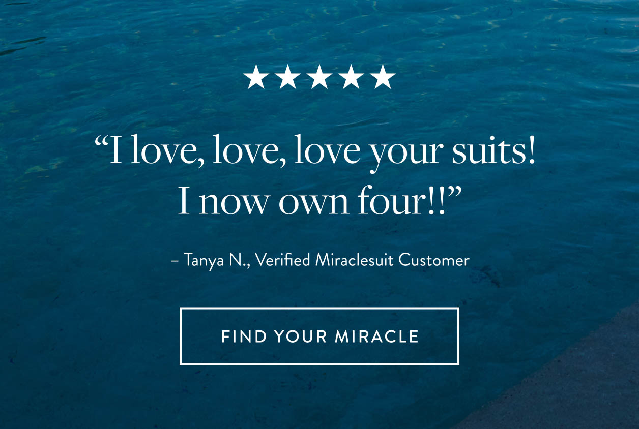 “I love, love, love your suits! I now own four!!”