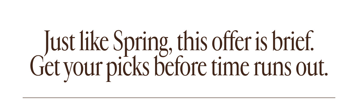 Just like Spring, this offer is brief.