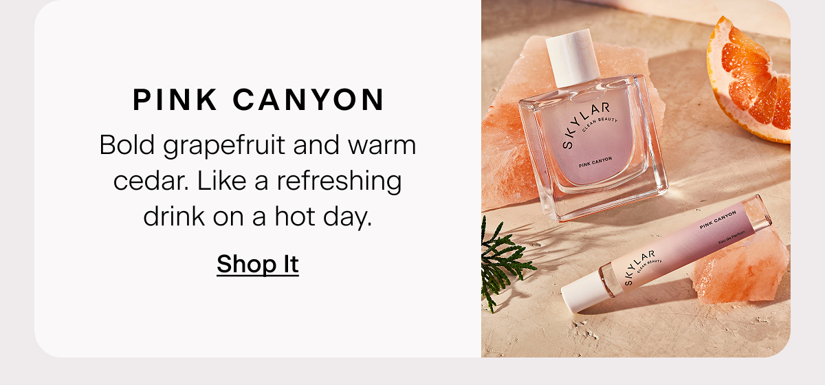 Pink Canyon: Bold grapefruit and warm cedar. Like a refreshing drink on a hot day. Shop It
