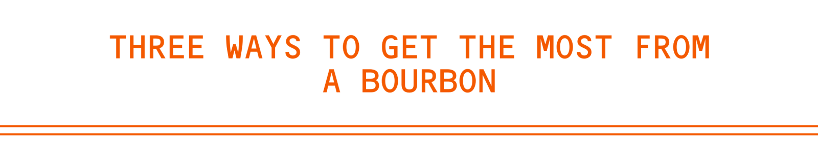 Three ways to get the most from a bourbon