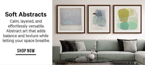 Soft Abstracts: Calm, layered, and effortlessly versatile. Abstract art that adds balance and texture while letting your space breathe.