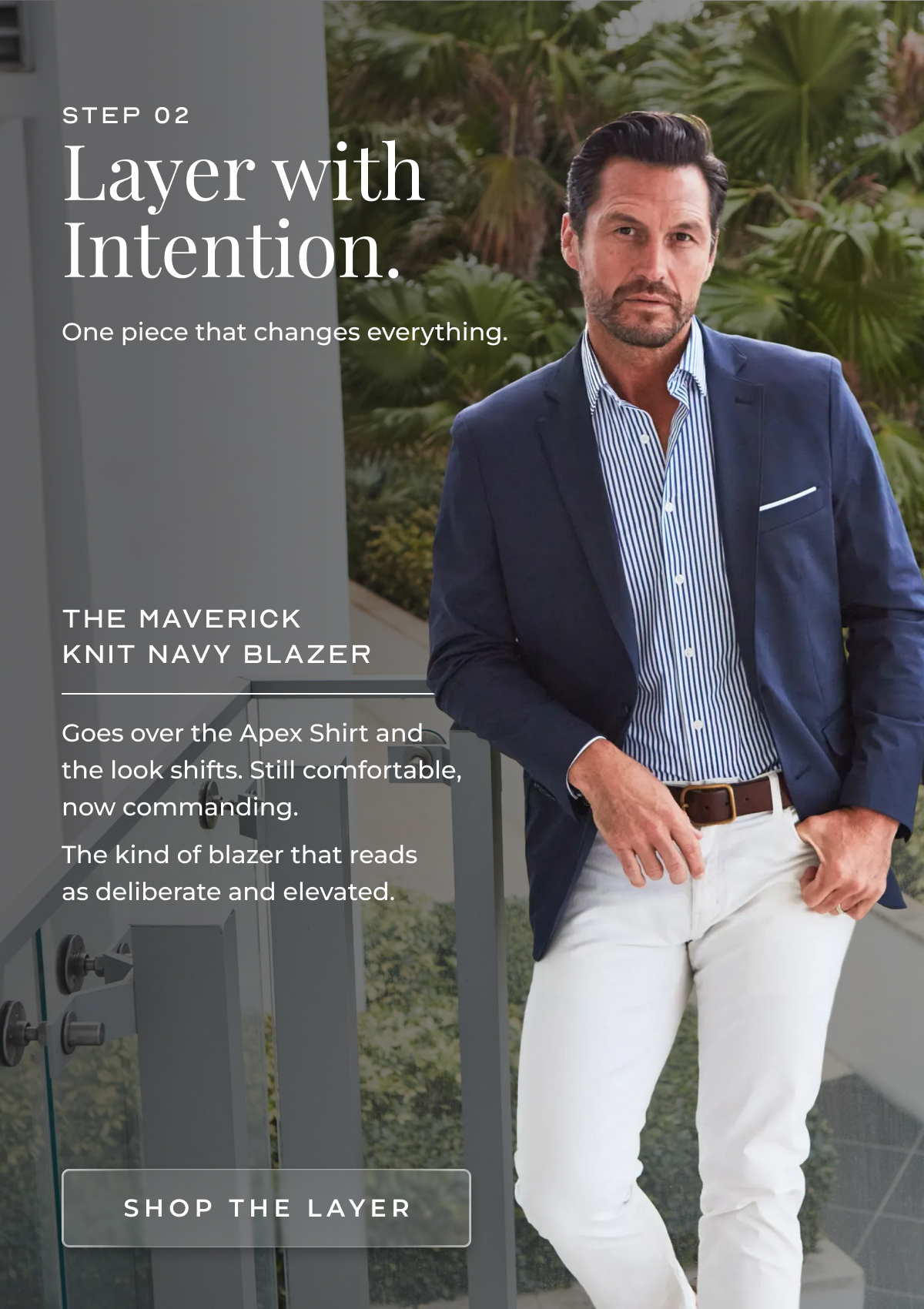 Step&nbsp;02   Layer with Intention. One piece that changes everything. The Maverick Knit navy Blazer  Goes over the Apex Shirt and the look shifts. Still comfortable, now commanding.  The kind of blazer that reads as deliberate and elevated. SHOP THE layer