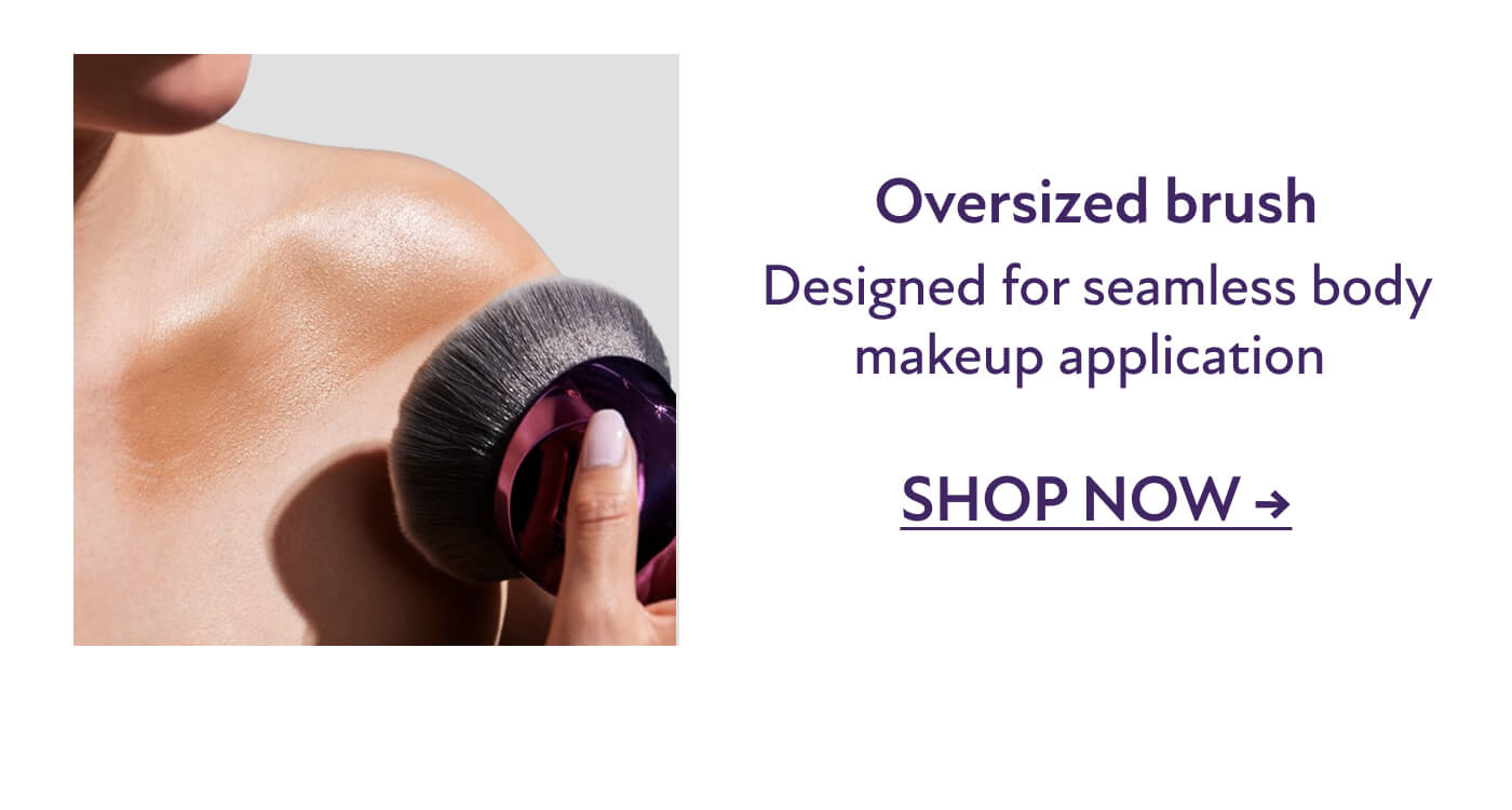 SHOP NOW - Oversized brush | Designed for seamless body makeup application&nbsp;